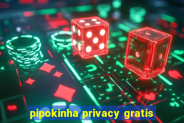 pipokinha privacy gratis